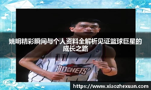 姚明精彩瞬间与个人资料全解析见证篮球巨星的成长之路
