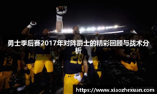勇士季后赛2017年对阵爵士的精彩回顾与战术分析